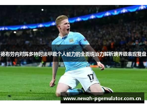 德布劳内对阵多特时法甲级个人能力的全面统治力解析境界级表现复盘