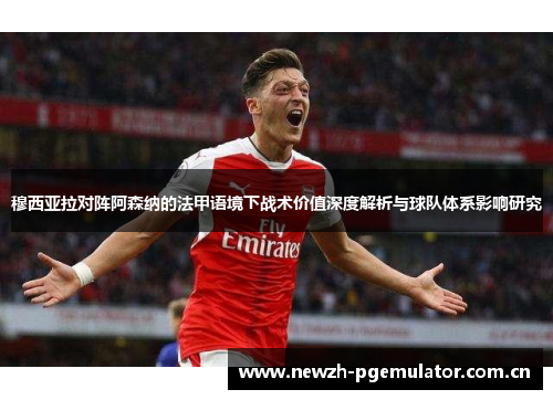 穆西亚拉对阵阿森纳的法甲语境下战术价值深度解析与球队体系影响研究